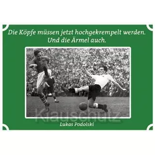 Postkarten Fußball | Die Köpfe müssen jetzt hochgekrempelt werden. Und die Ärmel auch. Lukas Podolski 