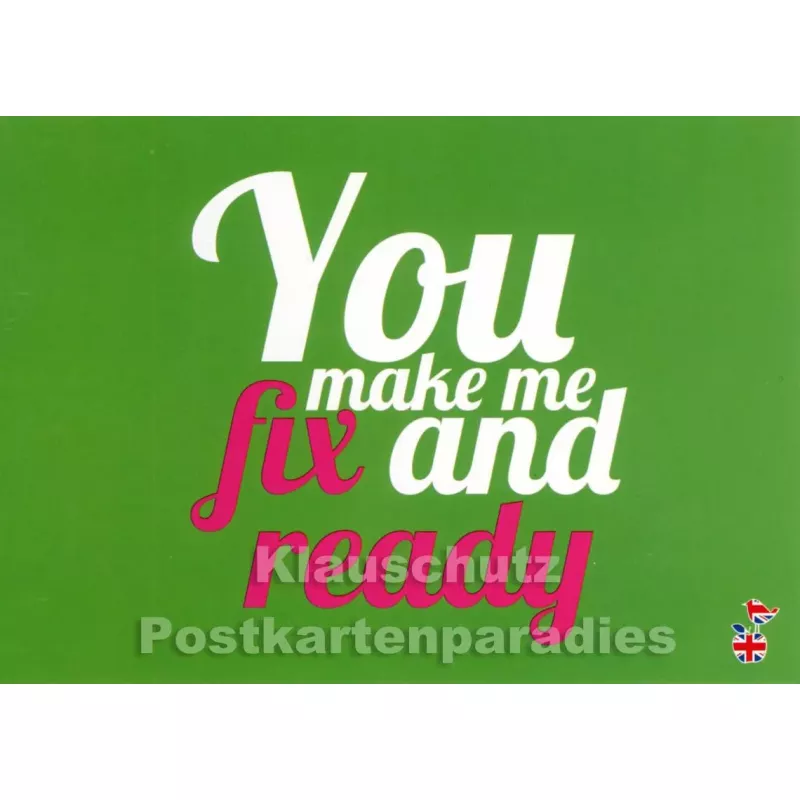You make me fix and ready | DEnglish Sprüche Postkarte