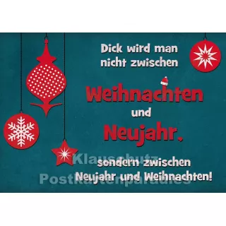 Weihnachtskarte: Dick wird man nicht zwischen Weihnachten und Neujahr, sondern zwischen Neujahr und Weihnachten.